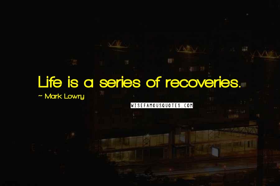 Mark Lowry quotes: Life is a series of recoveries.