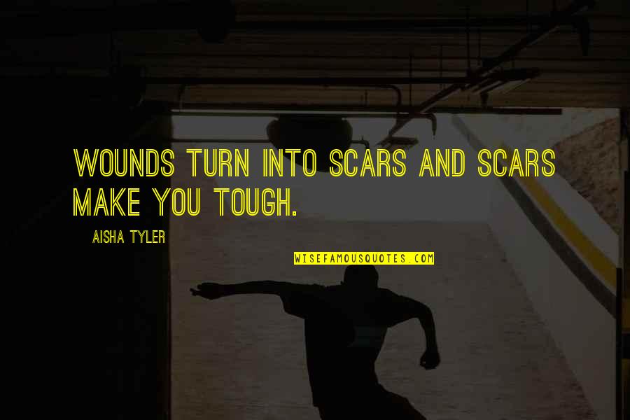 Mark Lynas Quotes By Aisha Tyler: Wounds turn into scars and scars make you