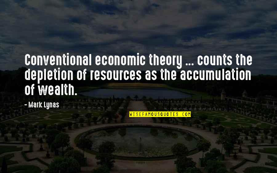 Mark Lynas Quotes By Mark Lynas: Conventional economic theory ... counts the depletion of