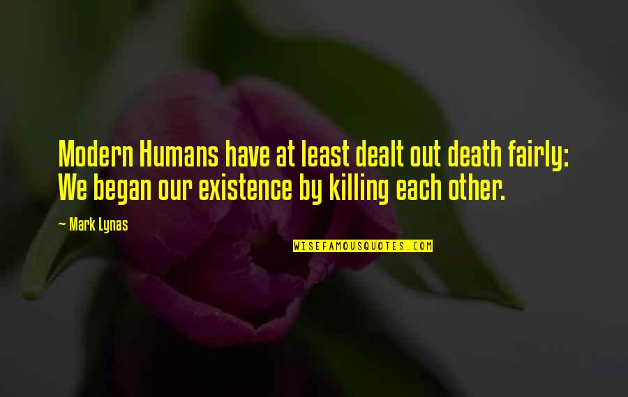 Mark Lynas Quotes By Mark Lynas: Modern Humans have at least dealt out death