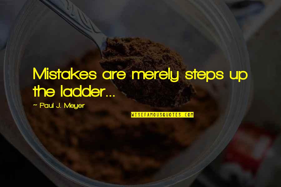 Mark Made In Chelsea Quotes By Paul J. Meyer: Mistakes are merely steps up the ladder... Mark Made In Chelsea Quotes By Paul J. Meyer: Mistakes are merely steps up the ladder...