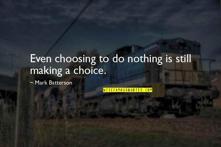 Mark Making Quotes By Mark Batterson: Even choosing to do nothing is still making