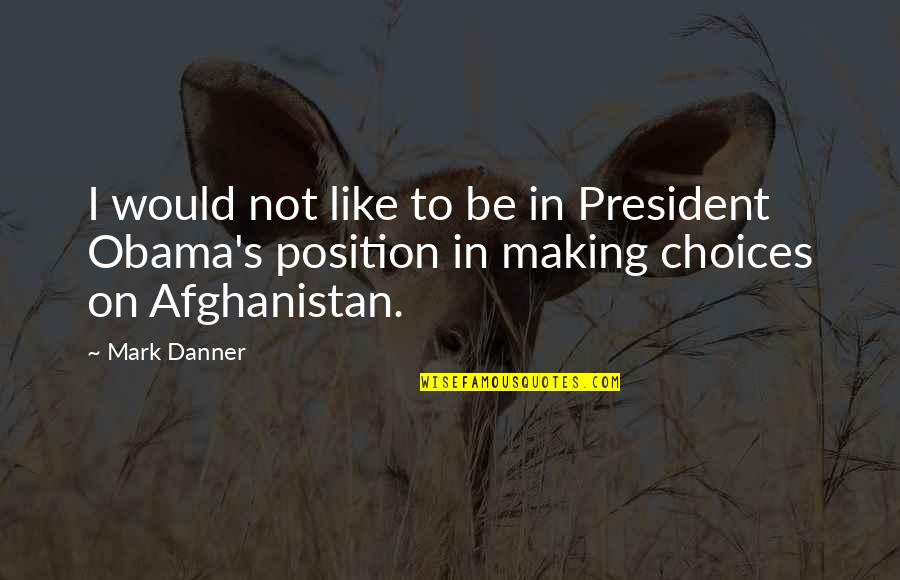 Mark Making Quotes By Mark Danner: I would not like to be in President