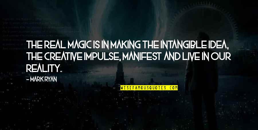 Mark Making Quotes By Mark Ryan: The real magic is in making the intangible