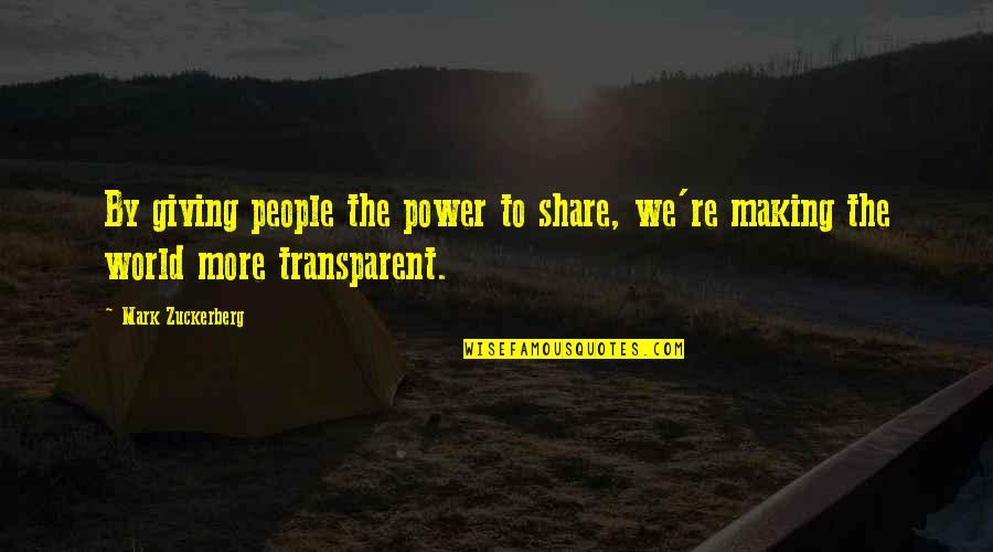 Mark Making Quotes By Mark Zuckerberg: By giving people the power to share, we're