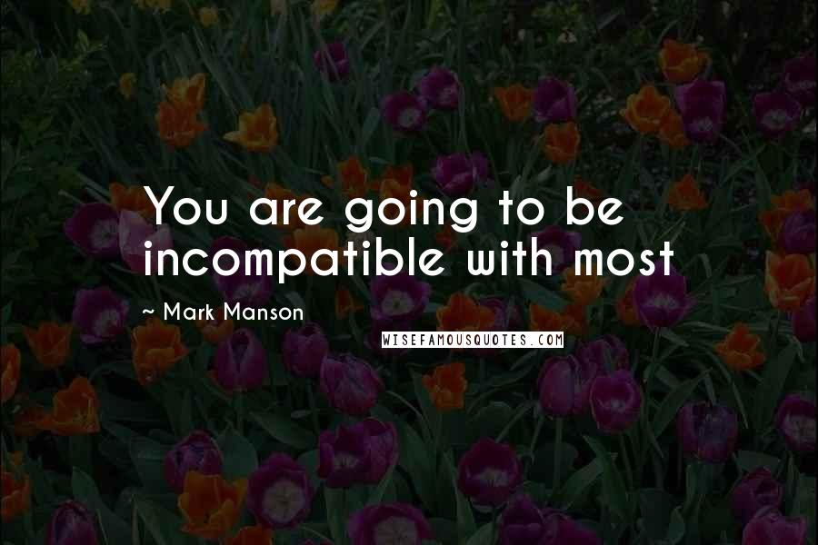 Mark Manson quotes: You are going to be incompatible with most