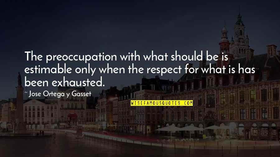 Mark Manson Quotes By Jose Ortega Y Gasset: The preoccupation with what should be is estimable