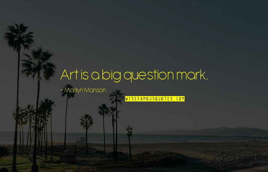 Mark Manson Quotes By Marilyn Manson: Art is a big question mark. Mark Manson Quotes By Marilyn Manson: Art is a big question mark.
