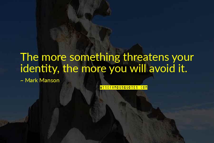 Mark Manson Quotes By Mark Manson: The more something threatens your identity, the more