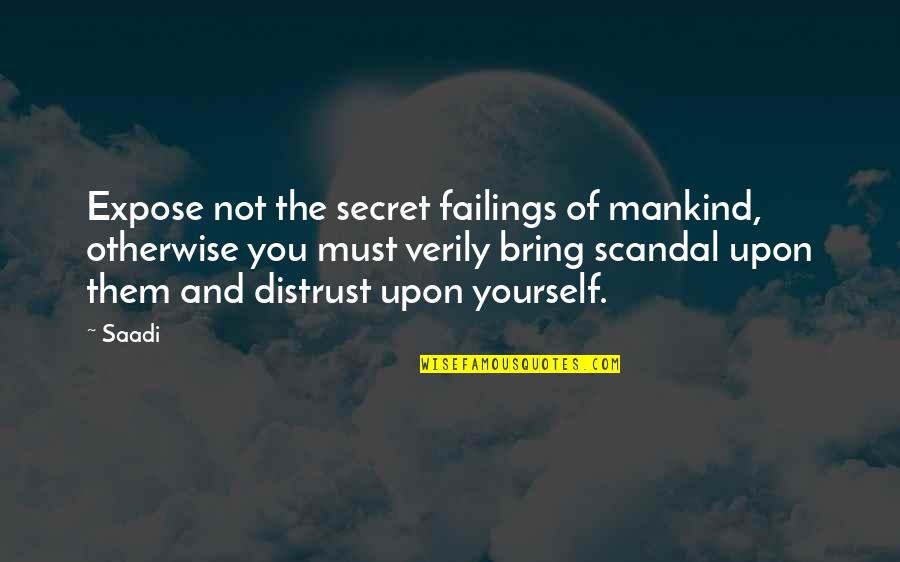 Mark Manson Quotes By Saadi: Expose not the secret failings of mankind, otherwise Mark Manson Quotes By Saadi: Expose not the secret failings of mankind, otherwise