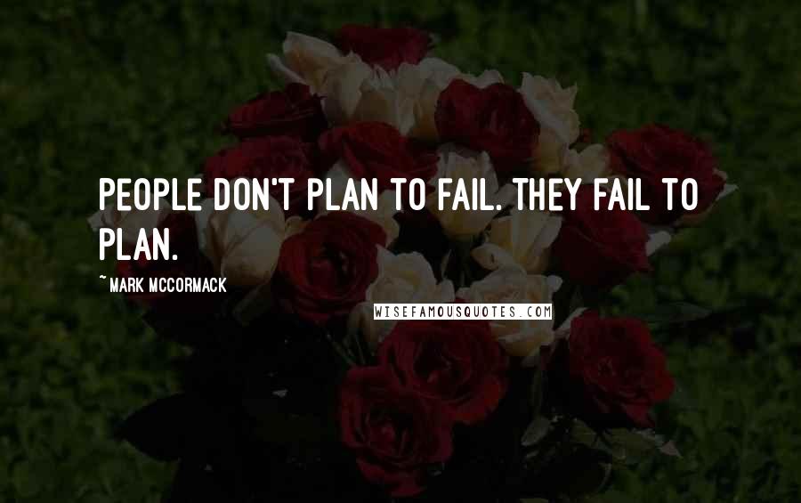 Mark McCormack quotes: People don't plan to fail. They fail to plan.