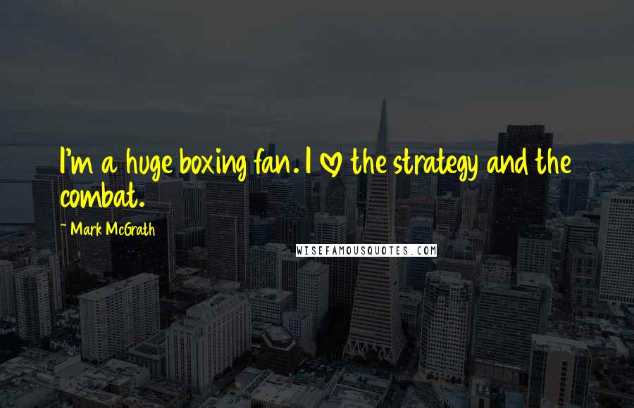 Mark McGrath quotes: I'm a huge boxing fan. I love the strategy and the combat.