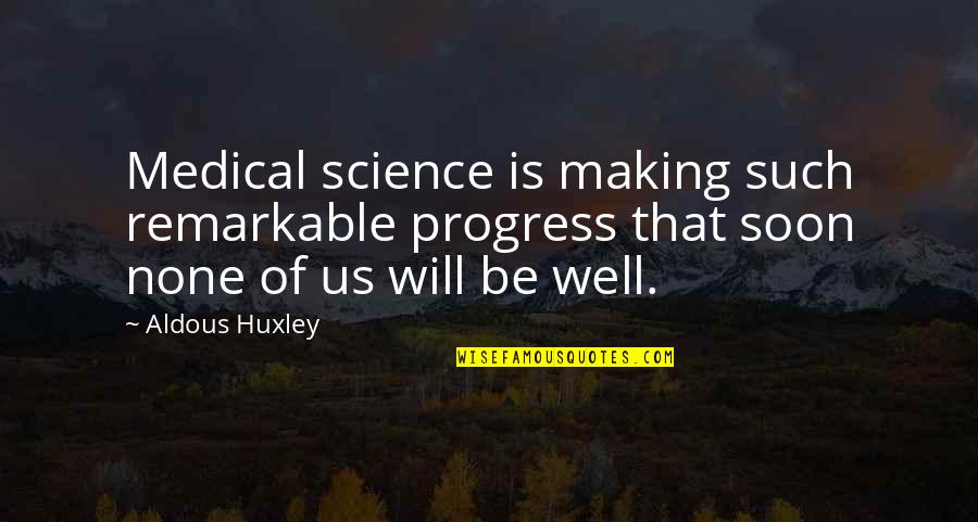Mark Mcgrath Quotes By Aldous Huxley: Medical science is making such remarkable progress that