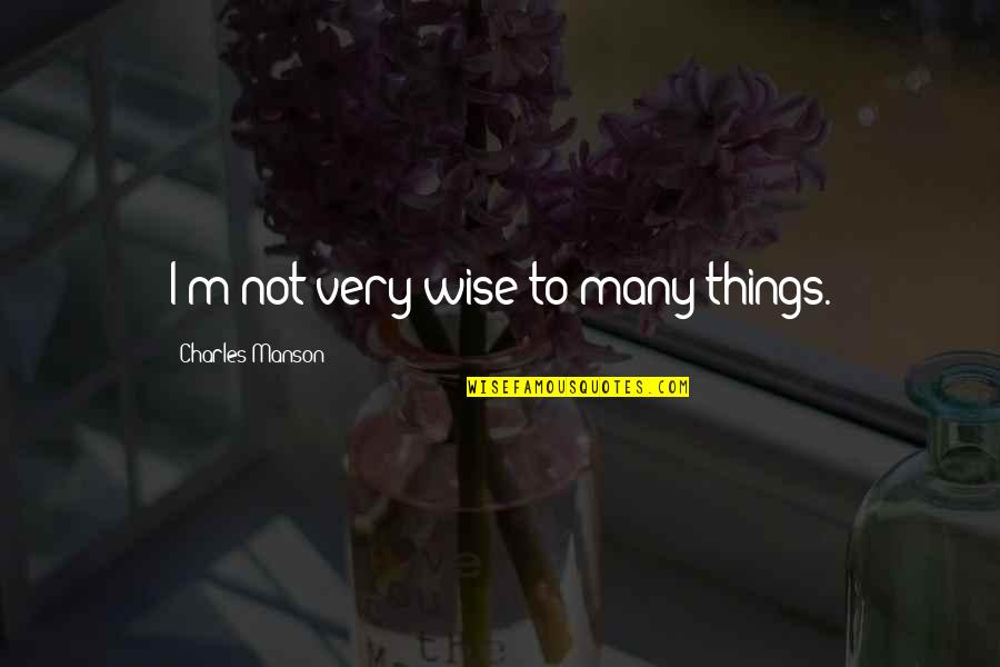 Mark Mcgrath Quotes By Charles Manson: I'm not very wise to many things.