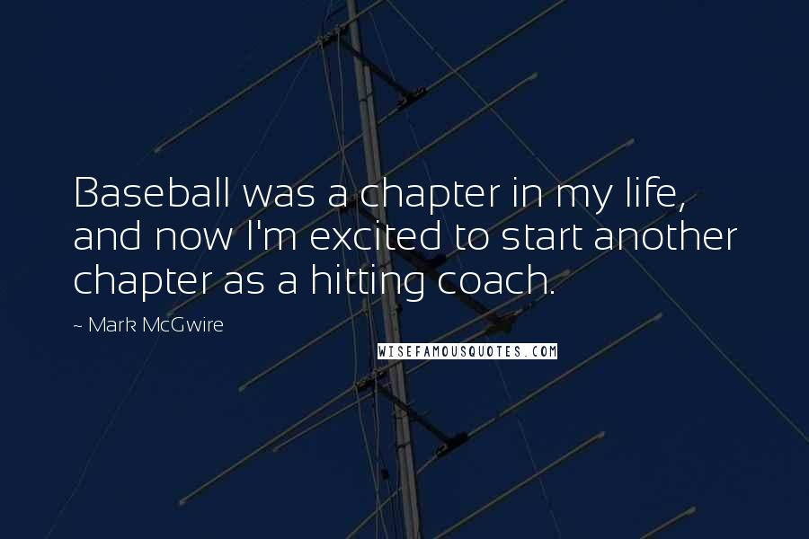 Mark McGwire quotes: Baseball was a chapter in my life, and now I'm excited to start another chapter as a hitting coach.