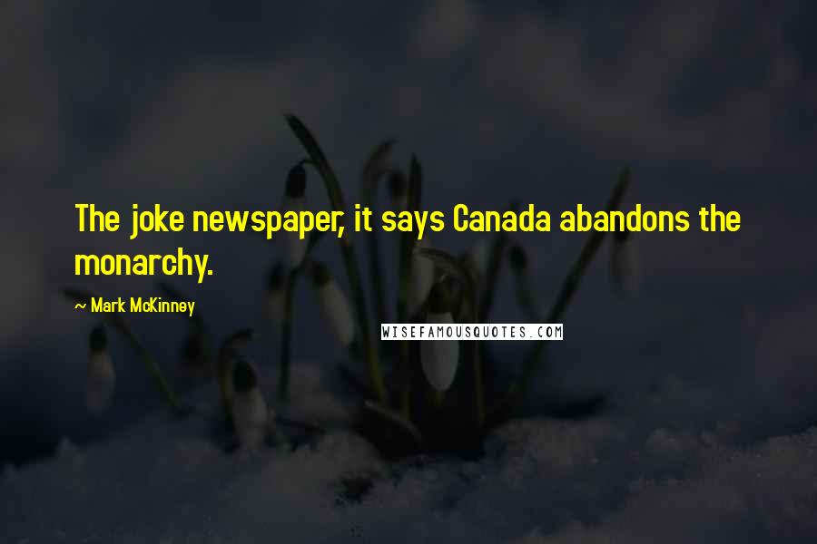 Mark McKinney quotes: The joke newspaper, it says Canada abandons the monarchy.