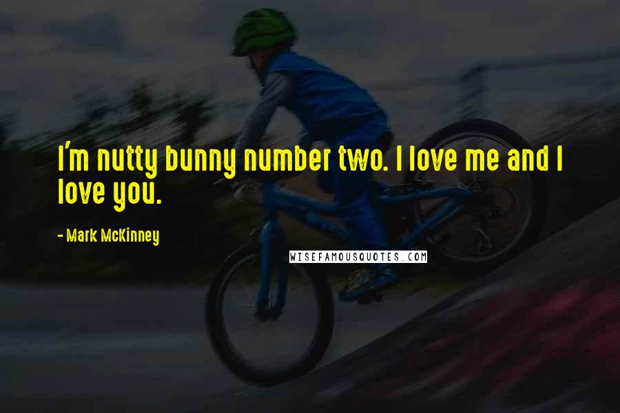 Mark McKinney quotes: I'm nutty bunny number two. I love me and I love you.