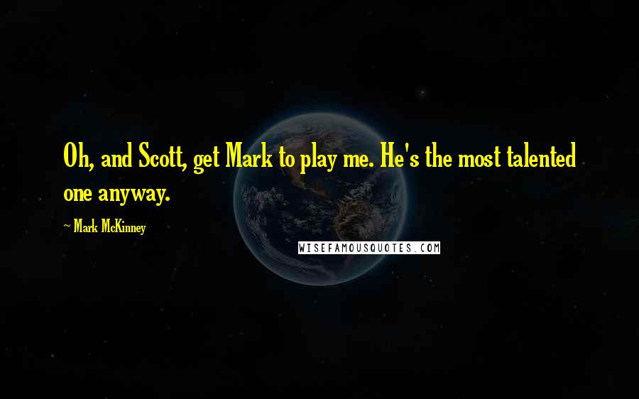 Mark McKinney quotes: Oh, and Scott, get Mark to play me. He's the most talented one anyway.