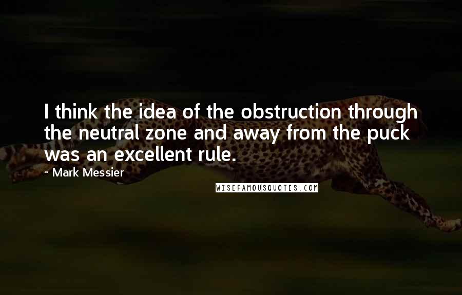Mark Messier quotes: I think the idea of the obstruction through the neutral zone and away from the puck was an excellent rule.