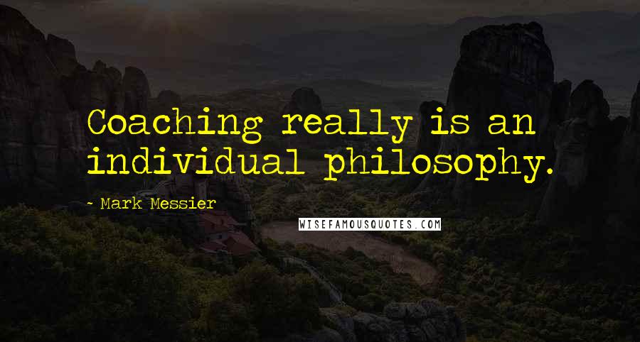 Mark Messier quotes: Coaching really is an individual philosophy.