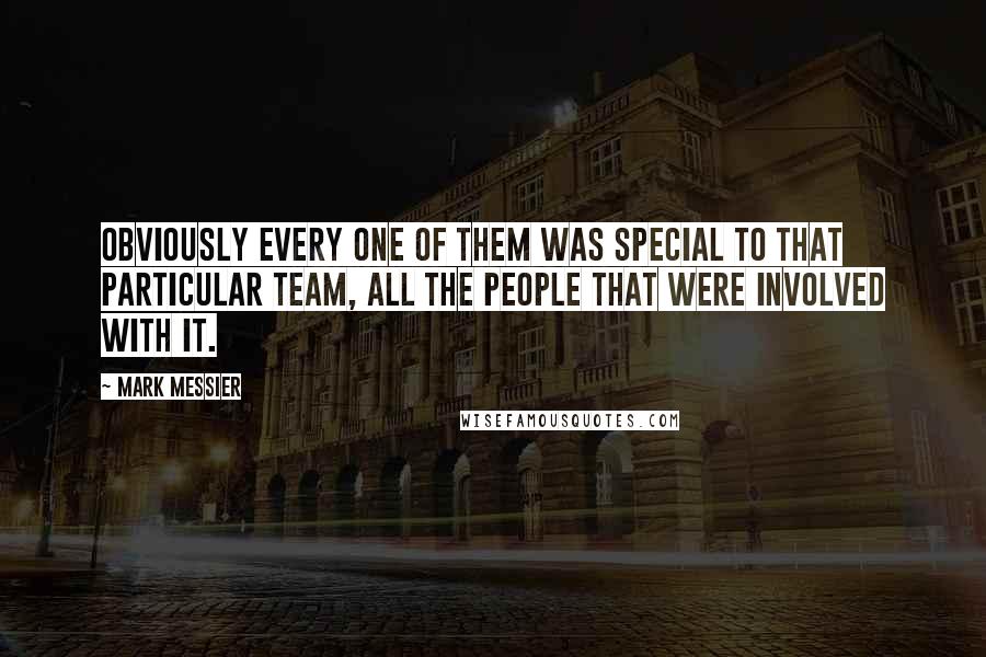 Mark Messier quotes: Obviously every one of them was special to that particular team, all the people that were involved with it. Mark Messier quotes: Obviously every one of them was special to that particular team, all the people that were involved with it.