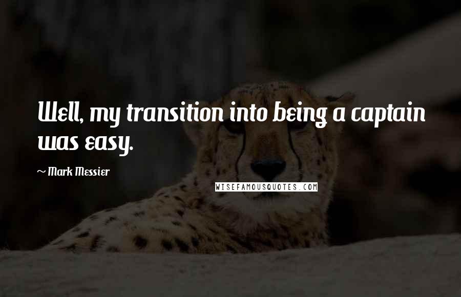Mark Messier quotes: Well, my transition into being a captain was easy.