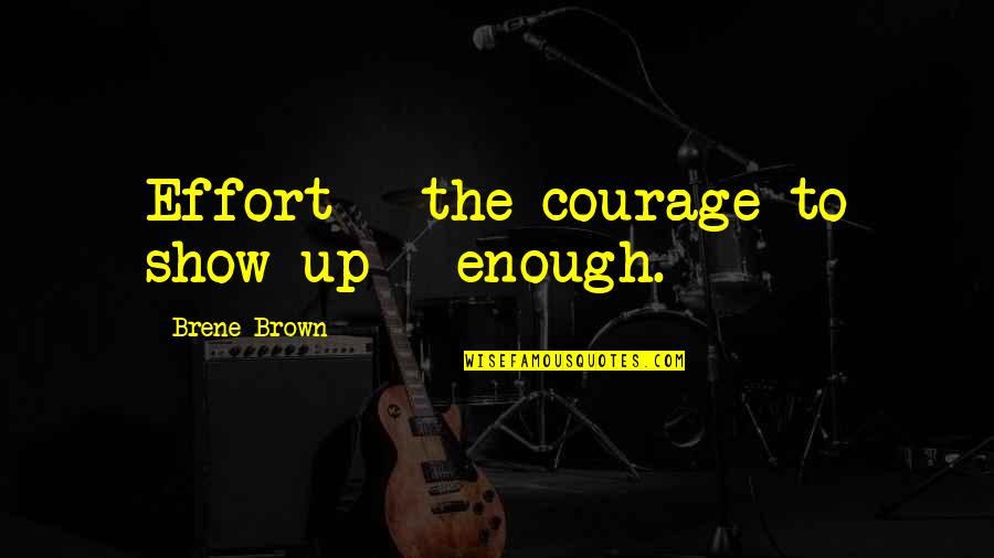 Mark Metcalf Quotes By Brene Brown: Effort + the courage to show up =