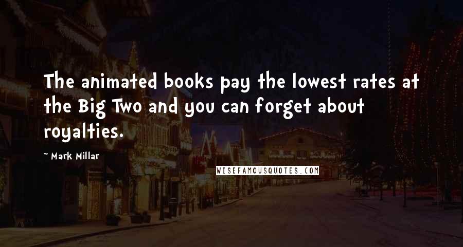 Mark Millar quotes: The animated books pay the lowest rates at the Big Two and you can forget about royalties.