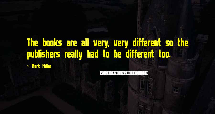 Mark Millar quotes: The books are all very, very different so the publishers really had to be different too.