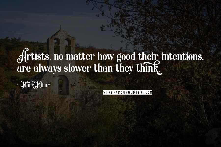 Mark Millar quotes: Artists, no matter how good their intentions, are always slower than they think.