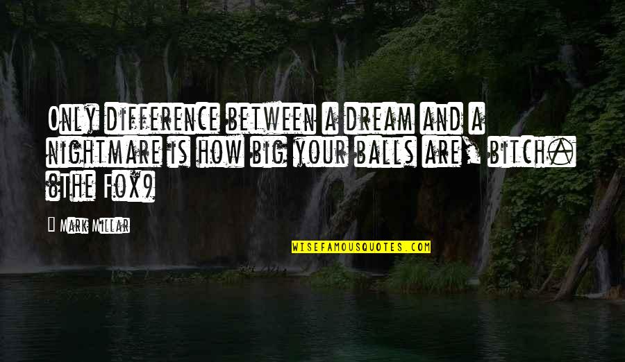 Mark Millar Quotes By Mark Millar: Only difference between a dream and a nightmare