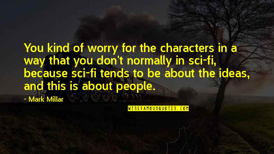 Mark Millar Quotes By Mark Millar: You kind of worry for the characters in