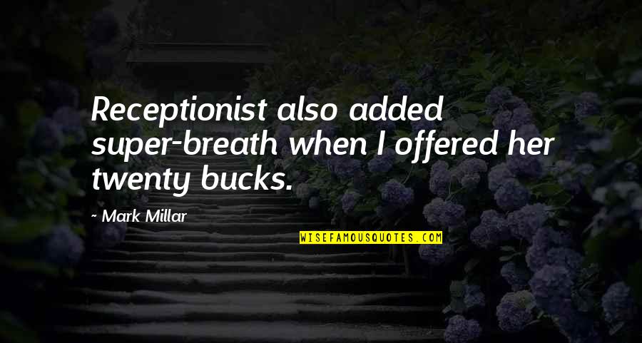 Mark Millar Quotes By Mark Millar: Receptionist also added super-breath when I offered her