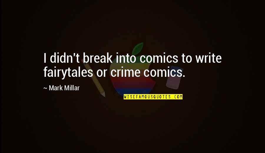 Mark Millar Quotes By Mark Millar: I didn't break into comics to write fairytales
