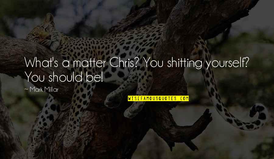 Mark Millar Quotes By Mark Millar: What's a matter Chris? You shitting yourself? You