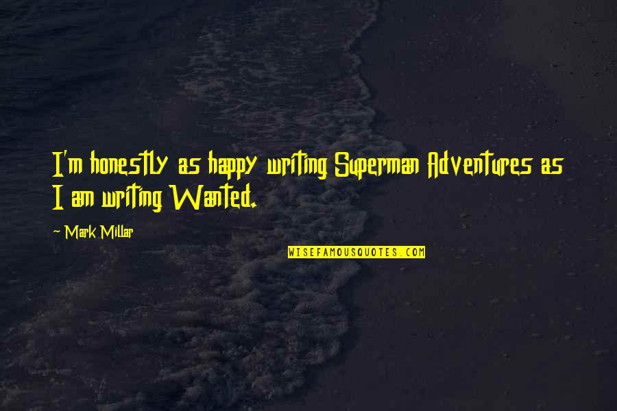 Mark Millar Quotes By Mark Millar: I'm honestly as happy writing Superman Adventures as
