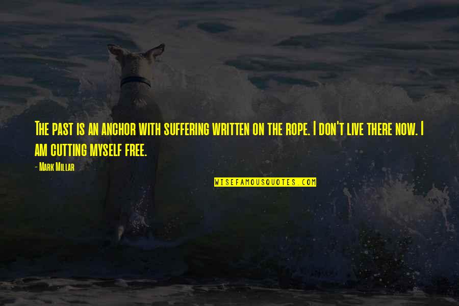 Mark Millar Quotes By Mark Millar: The past is an anchor with suffering written