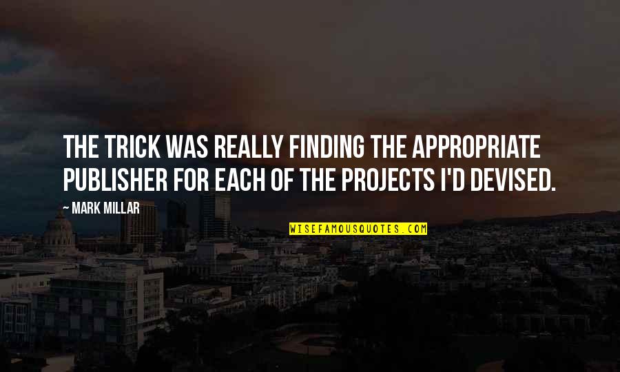 Mark Millar Quotes By Mark Millar: The trick was really finding the appropriate publisher