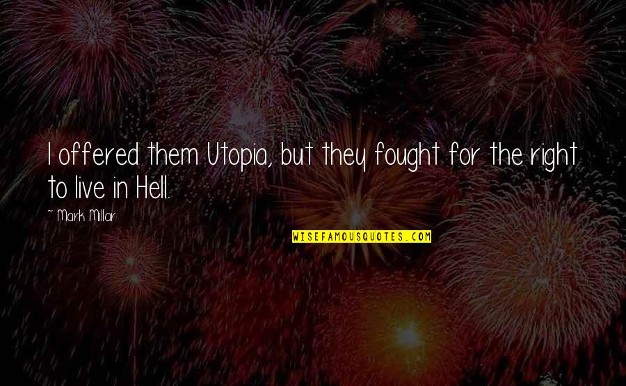 Mark Millar Quotes By Mark Millar: I offered them Utopia, but they fought for