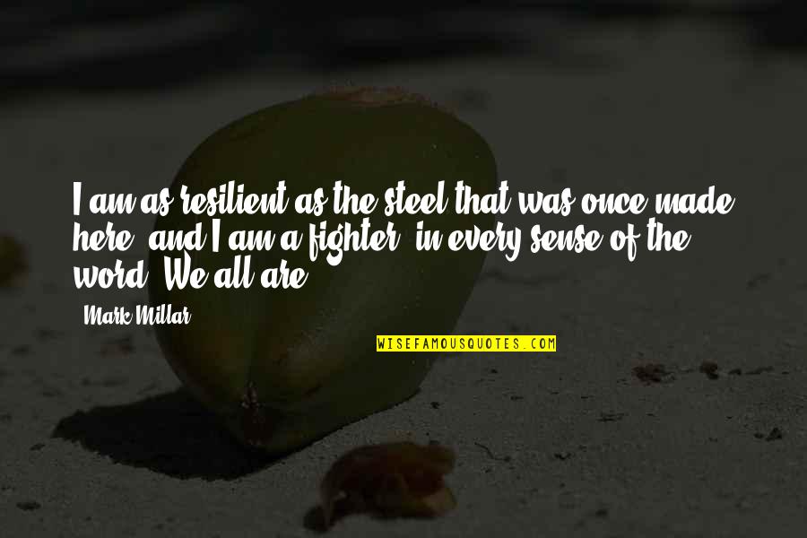 Mark Millar Quotes By Mark Millar: I am as resilient as the steel that