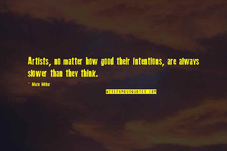 Mark Millar Quotes By Mark Millar: Artists, no matter how good their intentions, are