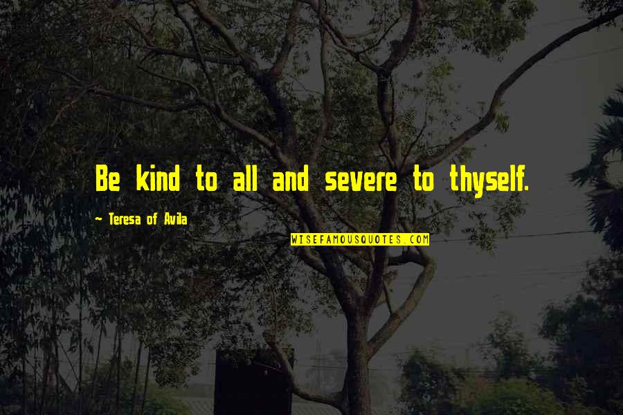 Mark Morford Quotes By Teresa Of Avila: Be kind to all and severe to thyself.