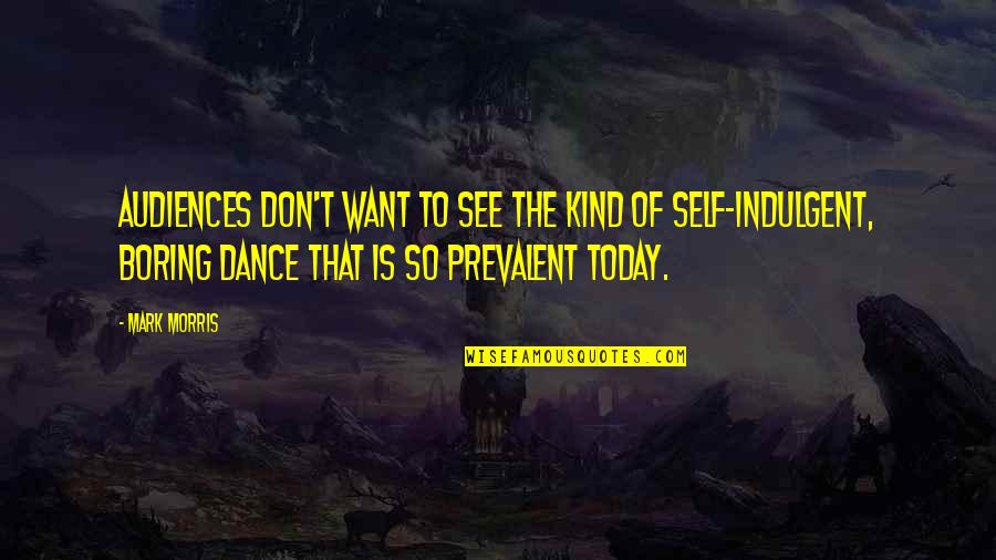 Mark Morris Quotes By Mark Morris: Audiences don't want to see the kind of