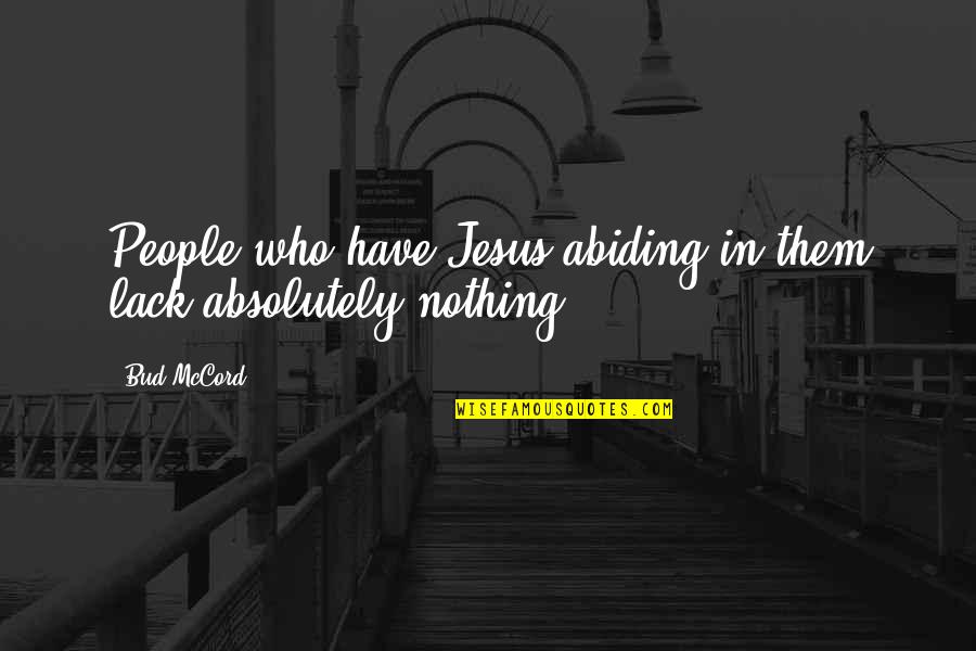 Mark Morton Quotes By Bud McCord: People who have Jesus abiding in them lack