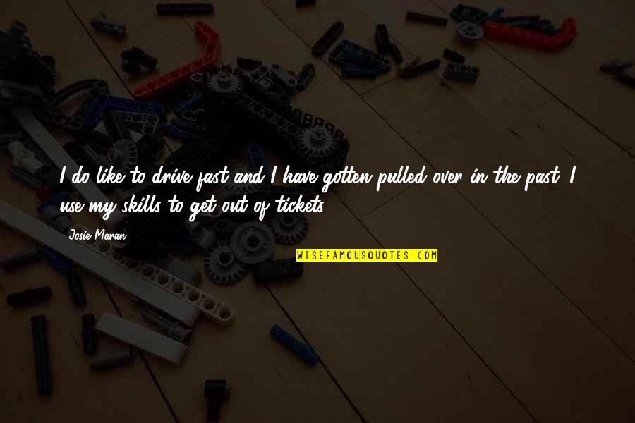 Mark Morton Quotes By Josie Maran: I do like to drive fast and I Mark Morton Quotes By Josie Maran: I do like to drive fast and I