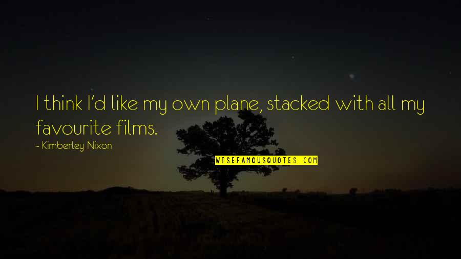 Mark Morton Quotes By Kimberley Nixon: I think I'd like my own plane, stacked Mark Morton Quotes By Kimberley Nixon: I think I'd like my own plane, stacked