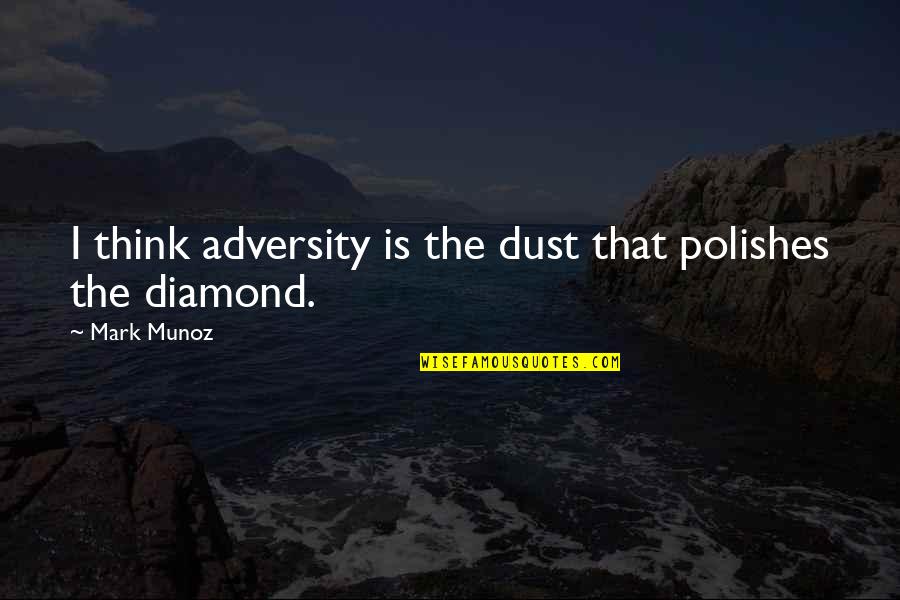 Mark Munoz Quotes By Mark Munoz: I think adversity is the dust that polishes