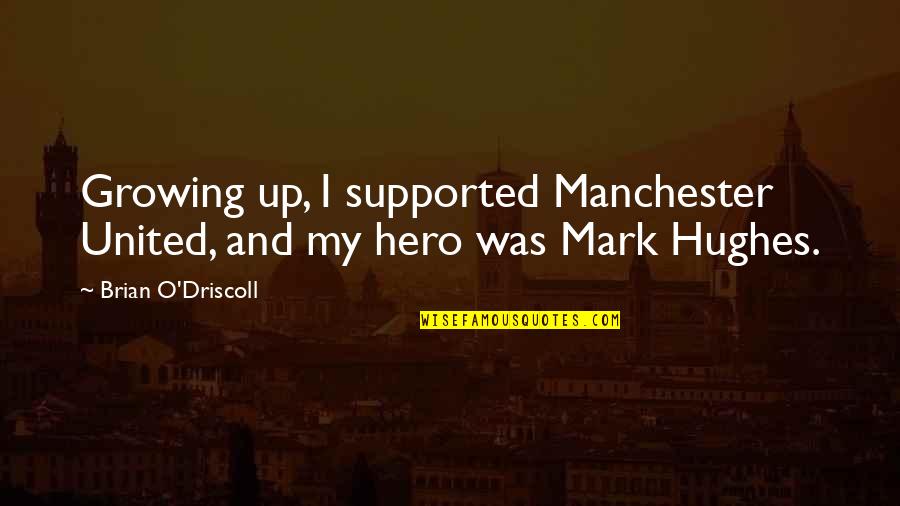 Mark My Quotes By Brian O'Driscoll: Growing up, I supported Manchester United, and my
