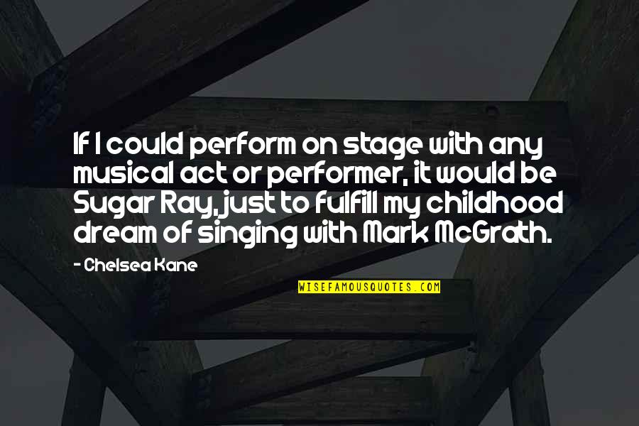Mark My Quotes By Chelsea Kane: If I could perform on stage with any