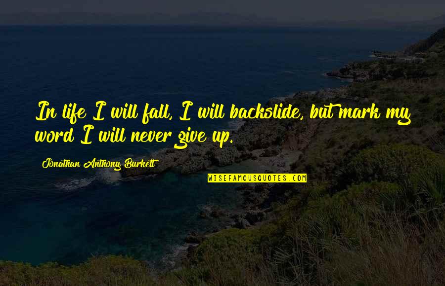 Mark My Quotes By Jonathan Anthony Burkett: In life I will fall, I will backslide,